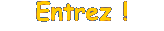 Entrez !